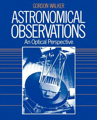 Astronomical Observations: An Optical Perspective - Walker, Gordon