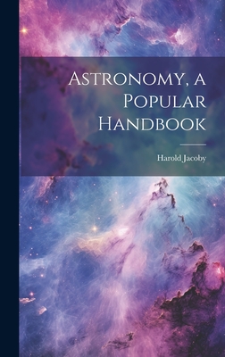 Astronomy, a Popular Handbook - Jacoby, Harold