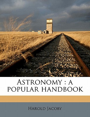 Astronomy: A Popular Handbook - Jacoby, Harold