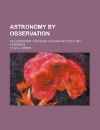 Astronomy by Observation: An Elementary Text-Book for High-Schools and Academies