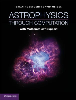 Astrophysics through Computation: With Mathematica� Support - Koberlein, Brian, and Meisel, David