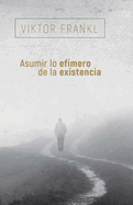 Asumir Lo Ef?mero de la Existencia