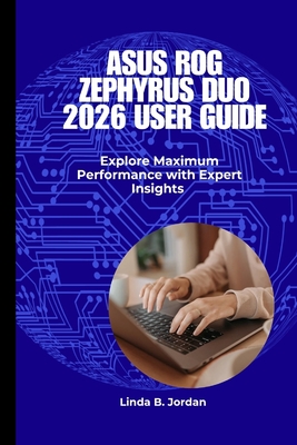 ASUS ROG Zephyrus Duo 2026 User Guide: Explore Maximum Performance with Expert Insights - Jordan, Linda B