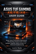 ASUS TUF Gaming A16/F16/A18 User Guide: Master Setup, Performance Optimization, FPS Boosting, Armoury Crate Control, Hardware Upgrades, Battery Saving, and Advanced Troubleshooting