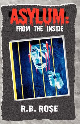 Asylum: From the Inside - Rose, R B