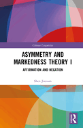 Asymmetry and Markedness Theory I: Affirmation and Negation