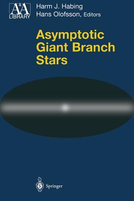 Asymptotic Giant Branch Stars - Habing, Harm J. (Editor), and Olofsson, Hans (Editor)