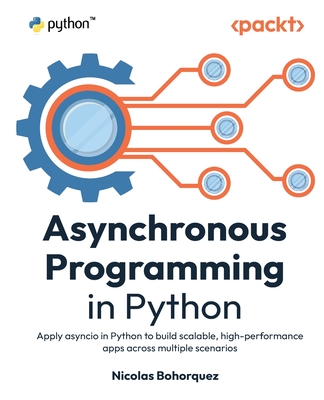 Asynchronous Programming in Python: Apply asyncio in Python to build scalable, high-performance apps across multiple scenarios - Bohorquez, Nicolas