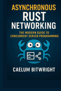 Asynchronous Rust Networking: The Modern Guide to Concurrent Server Programming