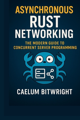 Asynchronous Rust Networking: The Modern Guide to Concurrent Server Programming - Bitwright, Caelum