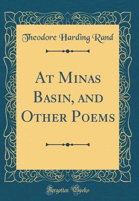 At Minas Basin, and Other Poems (Classic Reprint) - Rand, Theodore Harding