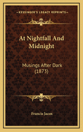 At Nightfall and Midnight: Musings After Dark (1873)