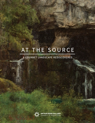 At the Source: A Courbet Landscape Rediscovered - Marsden-Atlass, Lynn, Ms. (Editor), and Dombrowski, Andr� (Editor)