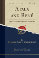 Atala and Ren�: Edited with Introduction and Notes (Classic Reprint)