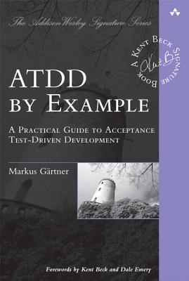 ATDD by Example: A Practical Guide to Acceptance Test-Driven Development - G�rtner, Markus, and G�rtner, Markus