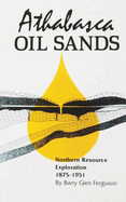 Athabasca Oil Sands: Northern Resource Exploration 1875-1951