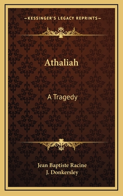Athaliah: A Tragedy - Racine, Jean Baptiste, and Donkersley, J (Translated by)