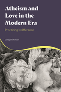 Atheism and Love in the Modern Era: Practicing Indifference