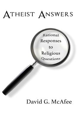 Atheist Answers: Rational Responses to Religious Questions - McAfee, David G