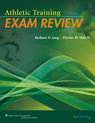 Athletic Training Exam Review - Long, Barbara, MS, Atc, and Hale, Charles W, IV, Msed, Atc