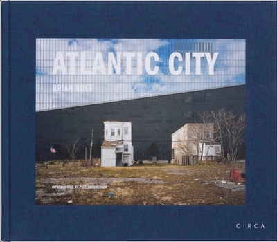 Atlantic City - Goldberger, Paul (Introduction by), and Rose, Brian (Photographer)