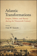 Atlantic Transformations: Empire, Politics, and Slavery During the Nineteenth Century