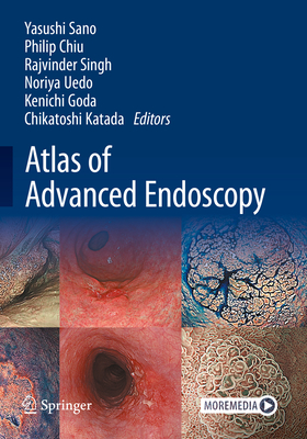 Atlas of Advanced Endoscopy - Sano, Yasushi (Editor), and Chiu, Philip (Editor), and Singh, Rajvinder (Editor)
