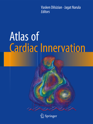 Atlas of Cardiac Innervation - Dilsizian, Vasken, MD (Editor), and Narula, Jagat (Editor)