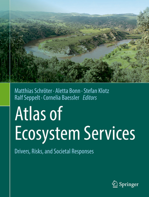 Atlas of Ecosystem Services: Drivers, Risks, and Societal Responses - Schr�ter, Matthias (Editor), and Bonn, Aletta (Editor), and Klotz, Stefan (Editor)