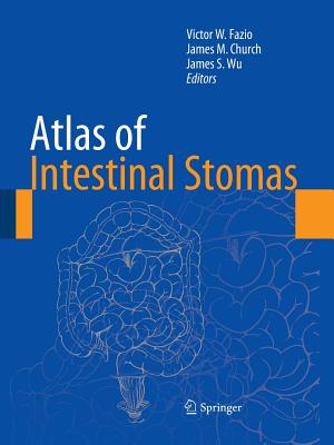 Atlas of Intestinal Stomas - Fazio, Victor W, M.D. (Editor), and Church, James M, Facs (Editor), and Wu, James S (Editor)