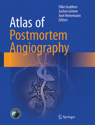 Atlas of Postmortem Angiography - Grabherr, Silke (Editor), and Grimm, Jochen M (Editor), and Heinemann, Axel (Editor)