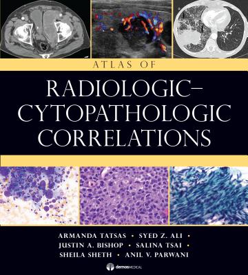 Atlas of Radiologic-Cytopathologic Correlations - Tatsas, Armanda, MD, and Ali, Syed Z, MD, and Bishop, Justin, MD
