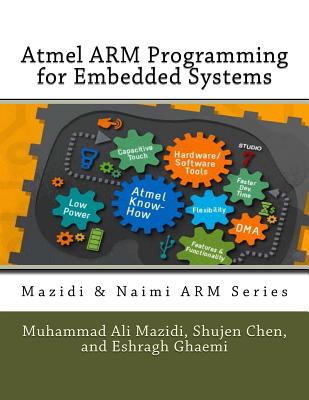 Atmel ARM Programming for Embedded Systems - Chen, Shujen, and Ghaemi, Eshragh, and Naimis