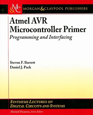 Atmel AVR Microcontroller Primer: Programming and Interfacing - Barrett, Steven F, and Pack, Daniel J, and Thornton, Mitchell (Editor)