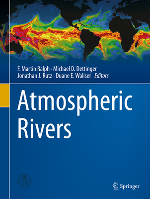Atmospheric Rivers - Ralph, F. Martin (Editor), and Dettinger, Michael D. (Editor), and Rutz, Jonathan J. (Editor)