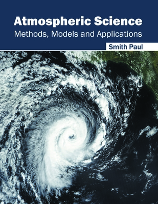 Atmospheric Science: Methods, Models and Applications - Paul, Smith (Editor)