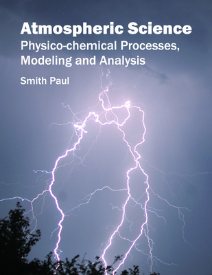 Atmospheric Science: Physico-Chemical Processes, Modeling and Analysis - Paul, Smith (Editor)