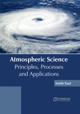 Atmospheric Science: Principles, Processes and Applications - Paul, Smith (Editor)