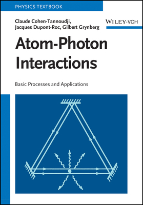 Atom-Photon Interactions: Basic Processes and Applications - Cohen-Tannoudji, Claude, and Dupont-Roc, Jacques, and Grynberg, Gilbert