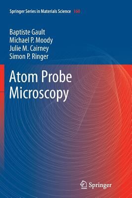 Atom Probe Microscopy - Gault, Baptiste, and Moody, Michael P, and Cairney, Julie M