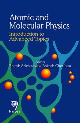 Atomic and Molecular Physics: Introduction to Advanced Topics - Srivastava, Rajesh, and Choubisa, Rakesh