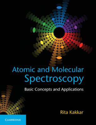Atomic and Molecular Spectroscopy: Basic Concepts and Applications - Kakkar, Rita