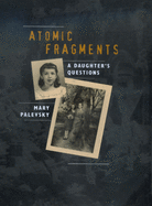 Atomic Fragments: A Daughter's Questions