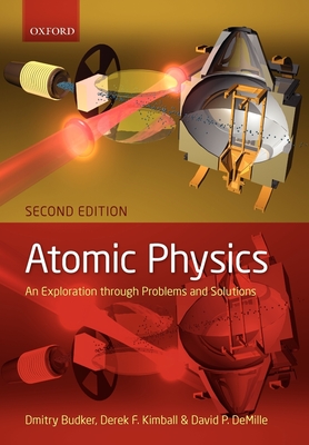 Atomic Physics: An Exploration Through Problems and Solutions - Budker, Dmitry, and Kimball, Derek F, and DeMille, David P