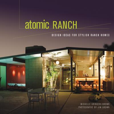 Atomic Ranch: Design Ideas for Stylish Ranch Homes - Gringeri-Brown, Michelle, and Brown, Jim (Photographer)