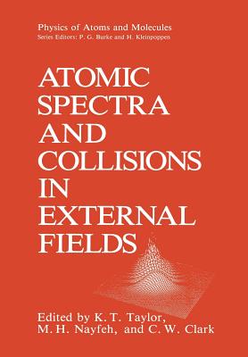 Atomic Spectra and Collisions in External Fields - Taylor, K T (Editor), and Nayfeh, M H (Editor), and Clark, C W (Editor)
