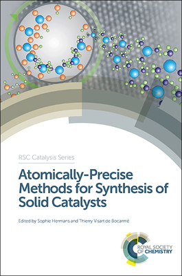 Atomically-Precise Methods for Synthesis of Solid Catalysts - Hermans, Sophie (Editor), and Visart de Bocarme, Thierry (Editor)