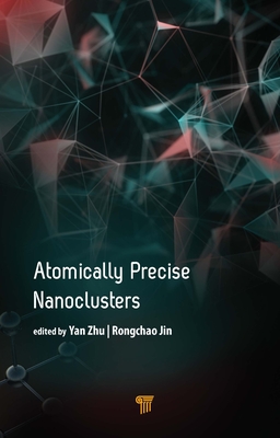 Atomically Precise Nanoclusters - Jin, Rongchao (Editor), and Zhu, Yan (Editor)