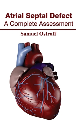 Atrial Septal Defect: A Complete Assessment - Ostroff, Samuel (Editor)