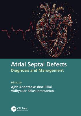 Atrial Septal Defects: Diagnosis and Management - Pillai, Ajith Ananthakrishna (Editor), and Balasubramanian, Vidhyakar (Editor)